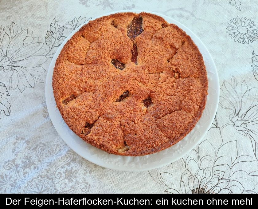 Der Feigen-haferflocken-kuchen: Ein Kuchen Ohne Mehl