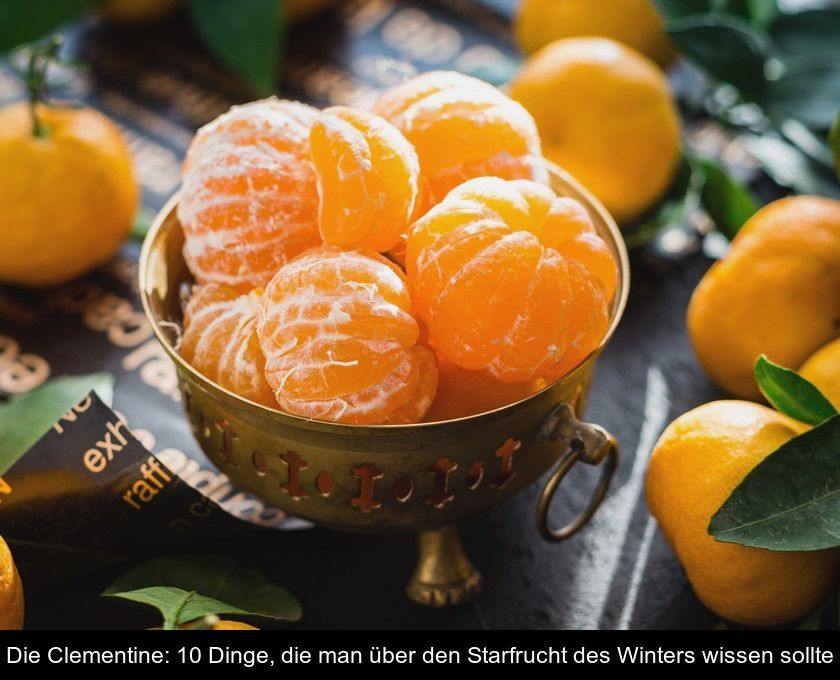 Die Clementine: 10 Dinge, Die Man über Den Starfrucht Des Winters Wissen Sollte