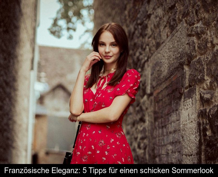 Französische Eleganz: 5 Tipps Für Einen Schicken Sommerlook