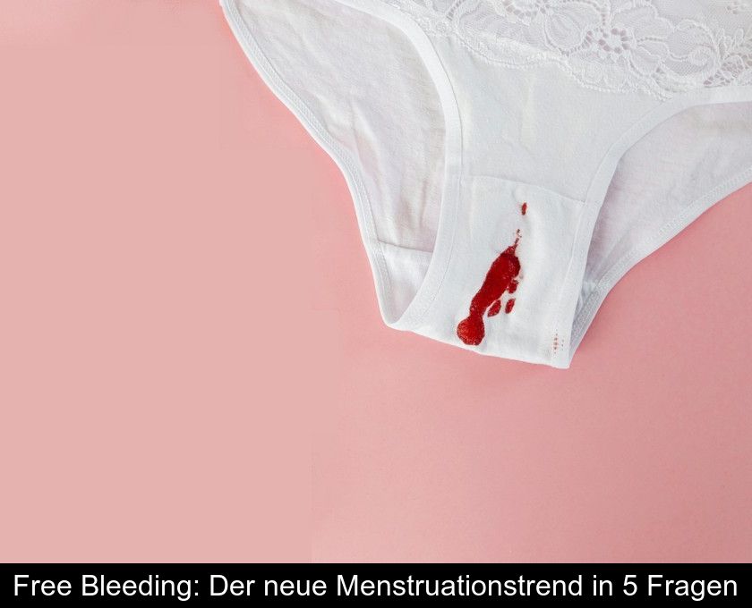 Free Bleeding: Der Neue Menstruationstrend In 5 Fragen