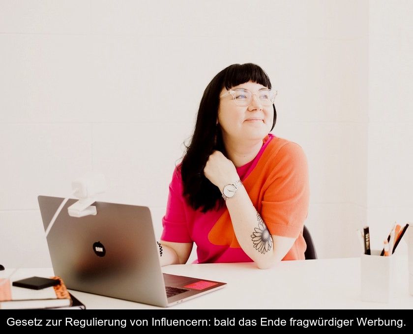 Gesetz Zur Regulierung Von Influencern: Bald Das Ende Fragwürdiger Werbung.