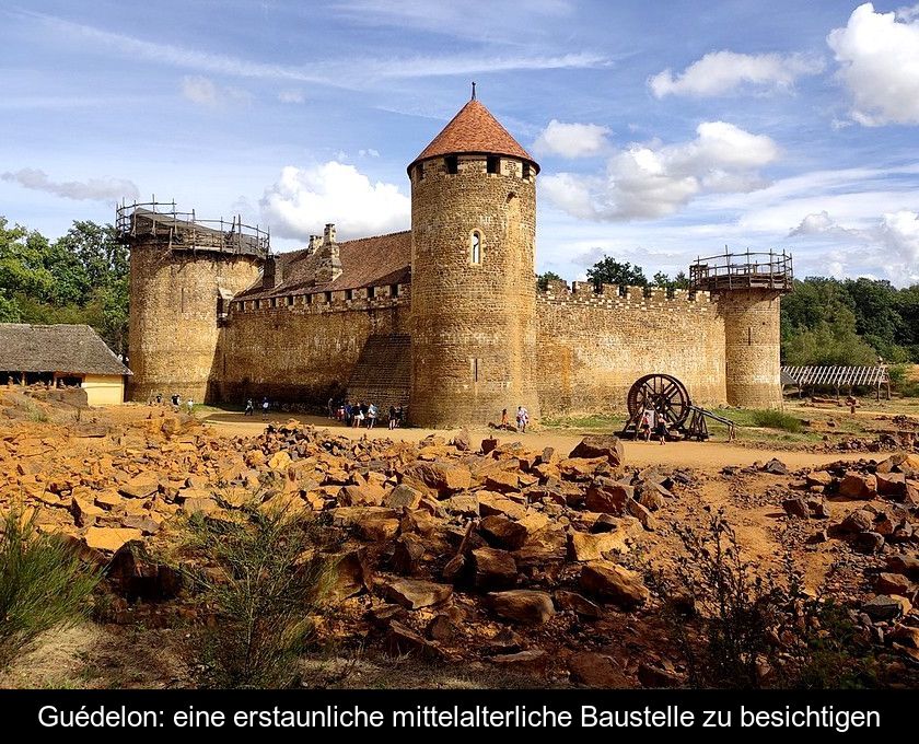 Guédelon: Eine Erstaunliche Mittelalterliche Baustelle Zu Besichtigen