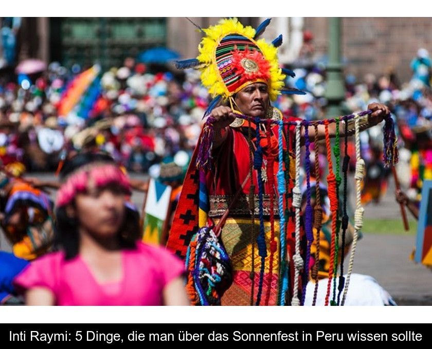 Inti Raymi: 5 Dinge, Die Man über Das Sonnenfest In Peru Wissen Sollte