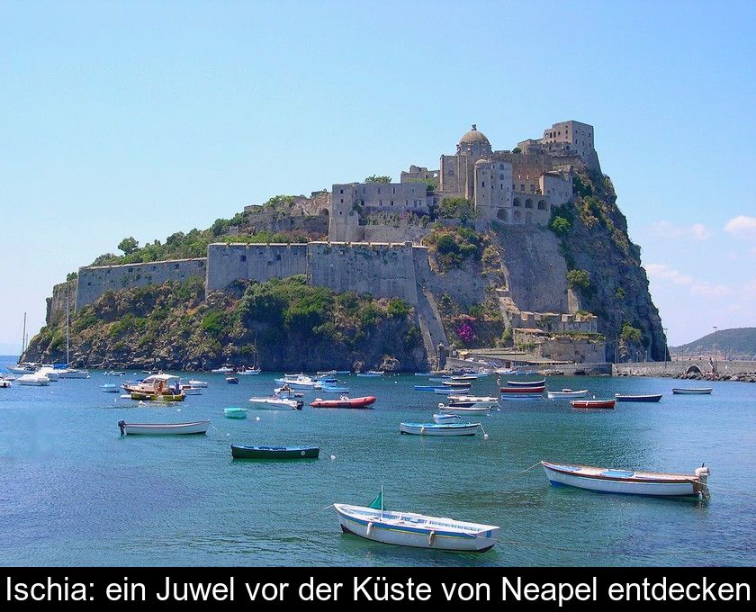 Ischia: Ein Juwel Vor Der Küste Von Neapel Entdecken