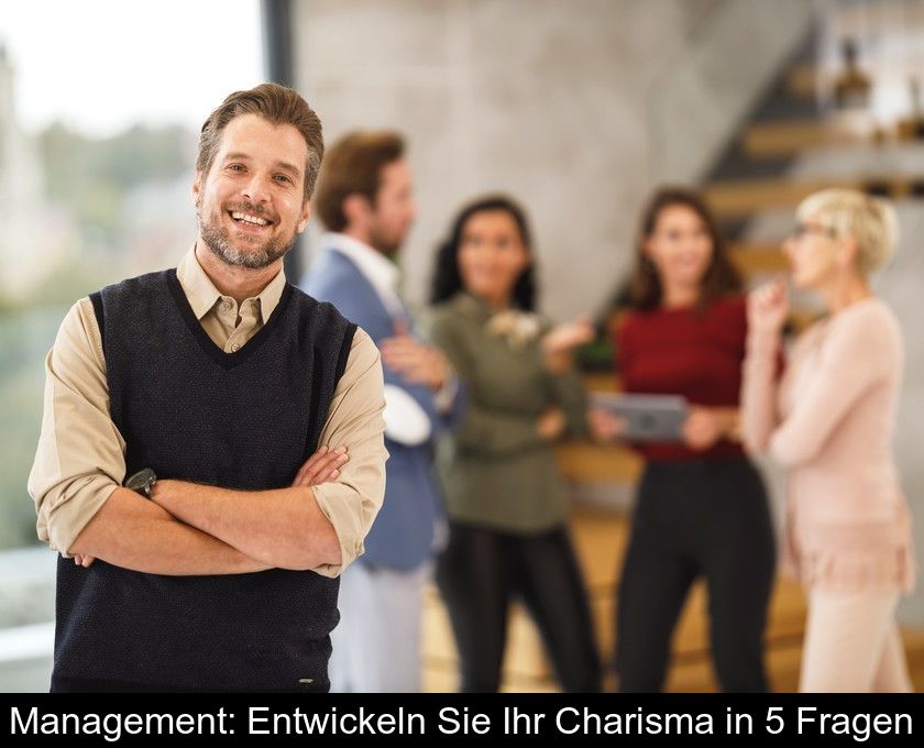 Management: Entwickeln Sie Ihr Charisma In 5 Fragen