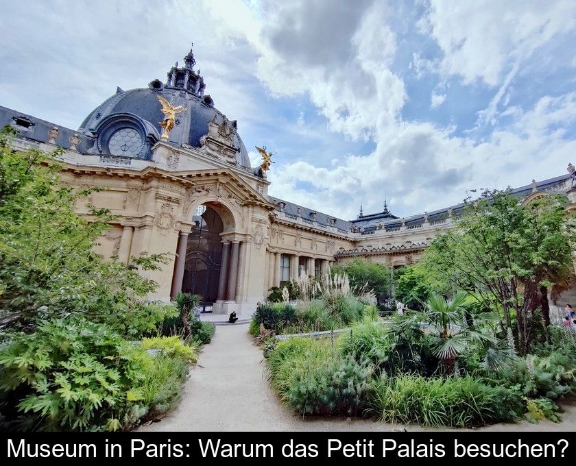 Museum In Paris: Warum Das Petit Palais Besuchen?