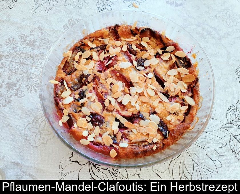 Pflaumen-mandel-clafoutis: Ein Herbstrezept