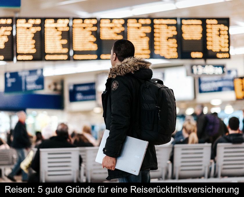 Reisen: 5 Gute Gründe Für Eine Reiserücktrittsversicherung