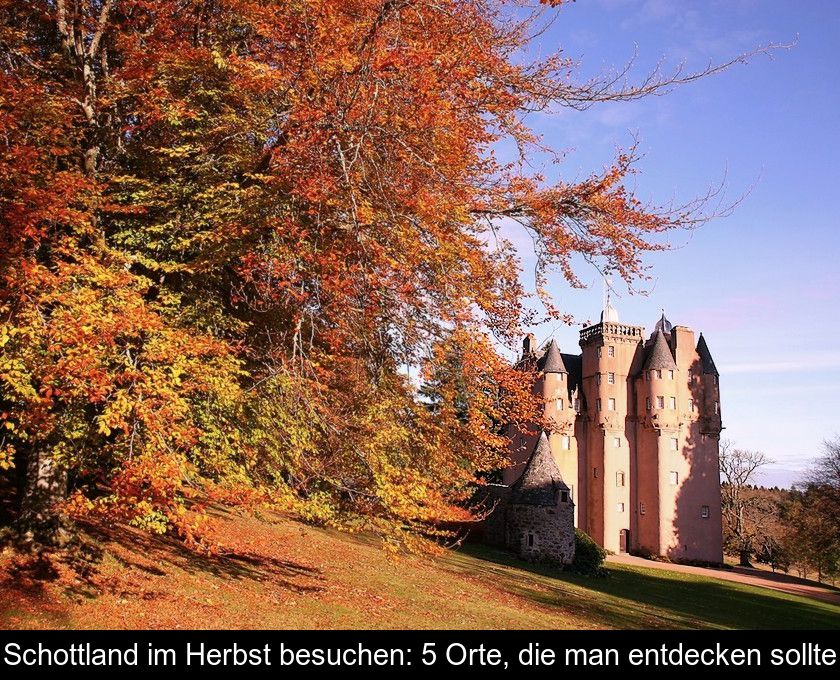 Schottland Im Herbst Besuchen: 5 Orte, Die Man Entdecken Sollte