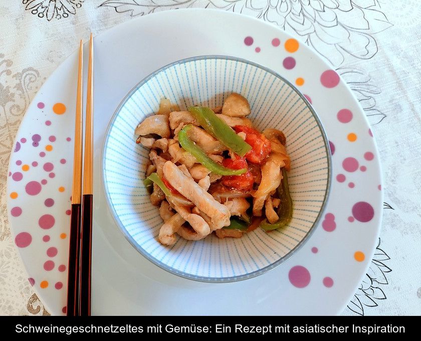 Schweinegeschnetzeltes Mit Gemüse: Ein Rezept Mit Asiatischer Inspiration