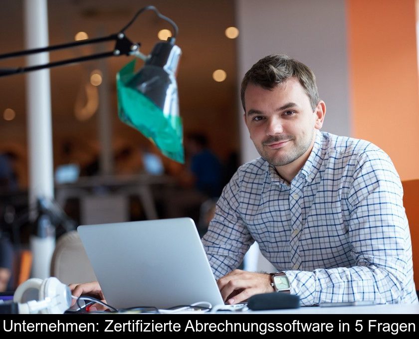 Unternehmen: Zertifizierte Abrechnungssoftware In 5 Fragen