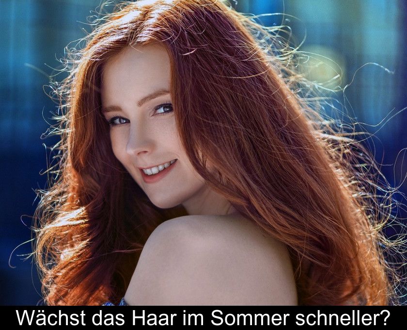 Wächst Das Haar Im Sommer Schneller?