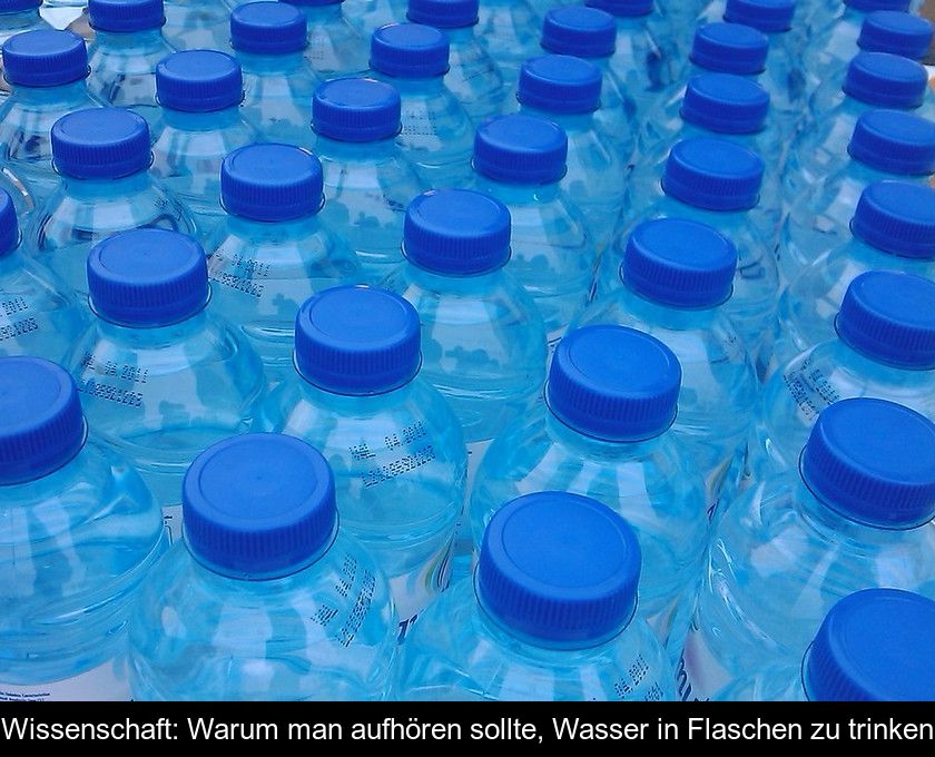 Wissenschaft: Warum Man Aufhören Sollte, Wasser In Flaschen Zu Trinken