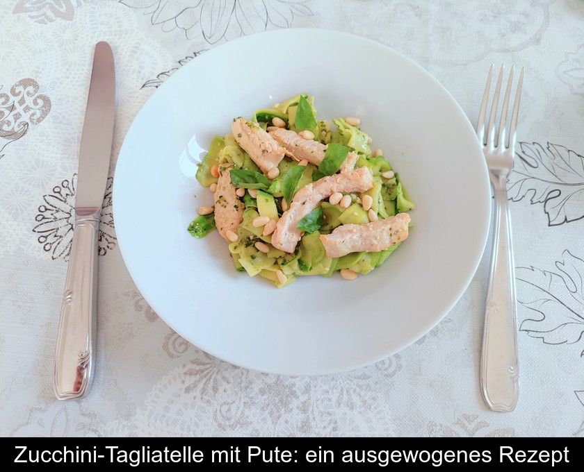 Zucchini-tagliatelle Mit Pute: Ein Ausgewogenes Rezept